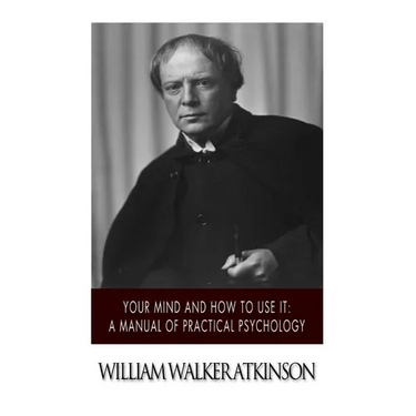 Your Mind and How to Use it: A Manual of Practical Psychology
