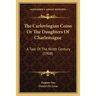 The Carlovingian Coins Or The Daughters Of Charlemagne: A Tale Of The Ninth Century (1908)