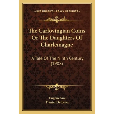 The Carlovingian Coins Or The Daughters Of Charlemagne: A Tale Of The Ninth Century (1908)