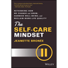 The Self-Care Mindset: Rethinking How We Change and Grow, Harness Well-Being, and Reclaim Work-Life Quality