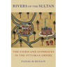 Rivers of the Sultan: The Tigris and Euphrates in the Ottoman Empire