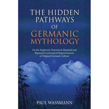 The Hidden Pathways of Germanic Mythology: On the Neglected, Demonized, Repulsed and Repressed Archetypical Representations of Original Germanic Cultu