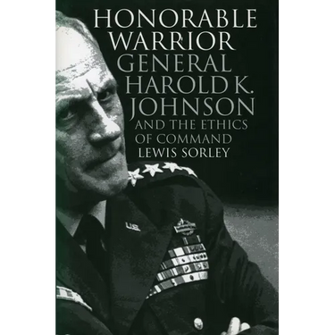 Honorable Warrior: General Harold K. Johnson and the Ethics of Command (Revised)