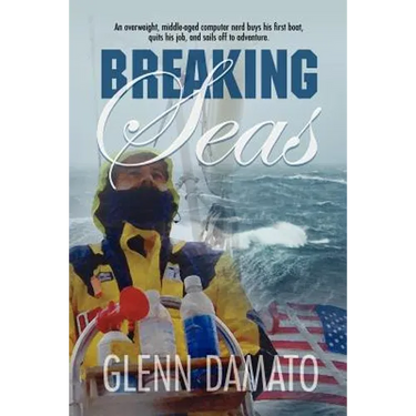 Breaking Seas: An overweight, middle-aged computer nerd buys his first boat, quits his job, and sails off to adventure