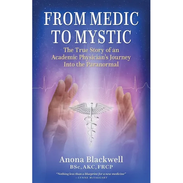 From Medic to Mystic: The True Story of an Academic Physician's Journey into the Paranormal