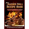 Traeger Grill Recipe Book: The Complete Traeger Grill Cookbook With 80+ Mouth Satisfying Recipes