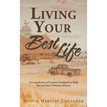 Living Your Best Life: A Compilation of Lessons Designed to Help You on Your Christian Journey