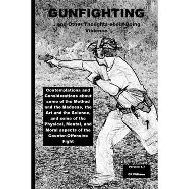 Gunfighting, and Other Thoughts about Doing Violence: Considerations on the Counter-Offensive Fight