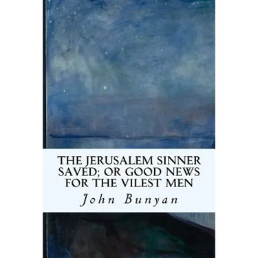 The Jerusalem Sinner Saved; or Good News for the Vilest Men