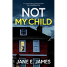 NOT MY CHILD an unputdownable psychological thriller with a breathtaking twist