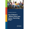A Study Guide for Tim O'Brien's "Where Have You Gone, Charming Billy?"