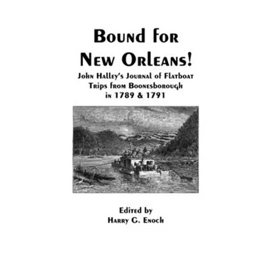 Bound for New Orleans! John Halley's Journal of Flatboat Trips from Boonesborough in 1789 & 1791