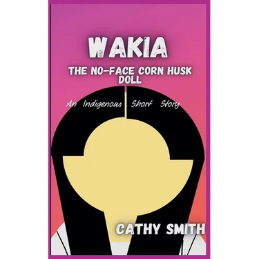 Wakia-The No Face Cornhusk Doll: An Indigenous Short Story