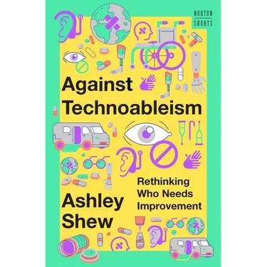 Against Technoableism: Rethinking Who Needs Improvement