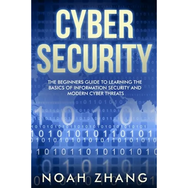 Cyber Security: The Beginners Guide to Learning The Basics of Information Security and Modern Cyber Threats