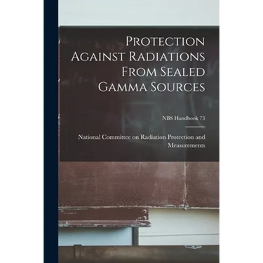 Protection Against Radiations From Sealed Gamma Sources; NBS Handbook 73
