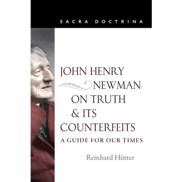 John Henry Newman on Truth and Its Counterfeits: A Guide for Our Times
