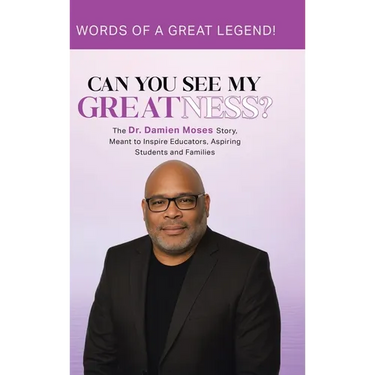 Can You See My Greatness?: The Dr. Damien Moses Story, Meant to Inspire Educators, Aspiring Students and Families