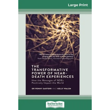 The Transformative Powers of Near Death Experiences: How the Messages of NDEs Positively Impact the World (16pt Large Print Edition)