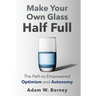 Make Your Own Glass Half Full: The Path To Empowered Optimism and Autonomy