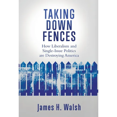 Taking Down Fences: How Liberalism and Singe-Issue Politics are Destroying America