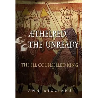 Athelred the Unready: The Ill-Counselled King