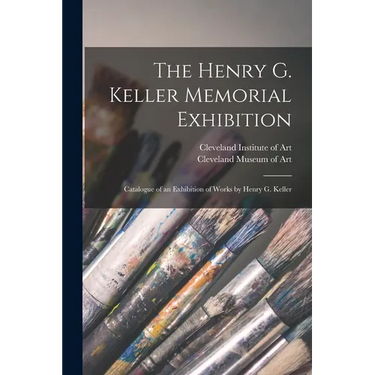 The Henry G. Keller Memorial Exhibition; Catalogue of an Exhibition of Works by Henry G. Keller