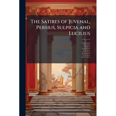 The Satires of Juvenal, Persius, Sulpicia and Lucilius