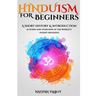 Hinduism for Beginners: A Short History and Introduction (A Guide and Overview of the World's Oldest Religion)