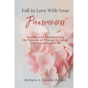 Fall in Love With Your Flawsomeness: Healing and Transforming the Wounds of Trauma to Create Your Exceptional Life