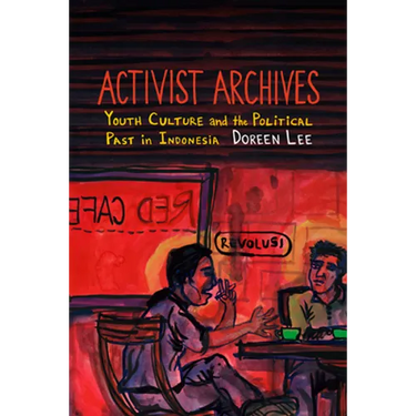 Activist Archives: Youth Culture and the Political Past in Indonesia