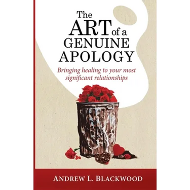 The Art of A Genuine Apology: Bringing healing to your most significant relationships