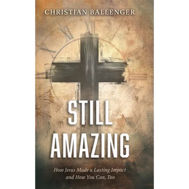 Still Amazing: How Jesus Made a Lasting Impact and How You Can, Too