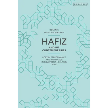 Hafiz and His Contemporaries: Poetry, Performance and Patronage in Fourteenth Century Iran