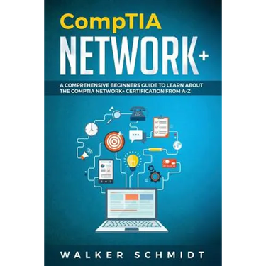 CompTIA Network+: A Comprehensive Beginners Guide to Learn About The CompTIA Network+ Certification from A-Z