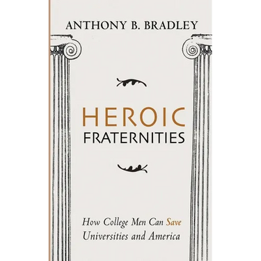 Heroic Fraternities: How College Men Can Save Universities and America