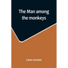 The man among the monkeys; or, Ninety days in apeland; To which are added: The philosopher and his monkeys, The professor and the crocodile, and other