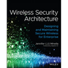 Wireless Security Architecture: Designing and Maintaining Secure Wireless for Enterprise