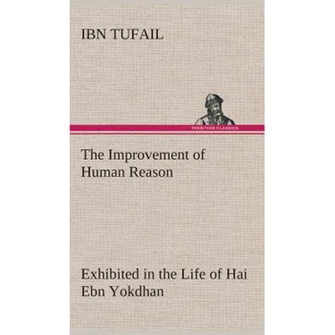 The Improvement of Human Reason Exhibited in the Life of Hai Ebn Yokdhan