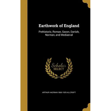Earthwork of England: Prehistoric, Roman, Saxon, Danish, Norman, and Mediaeval