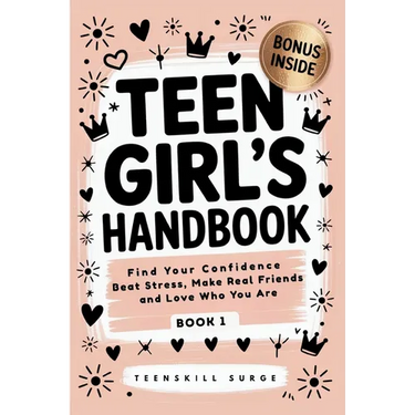 Teen Girl's Handbook - Book 1: Find Your Confidence, Beat Stress, Make Real Friends, and Love Who You Are