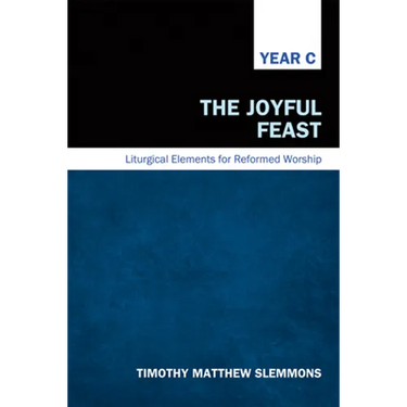 The Joyful Feast: Liturgical Elements for Reformed Worship, Year C