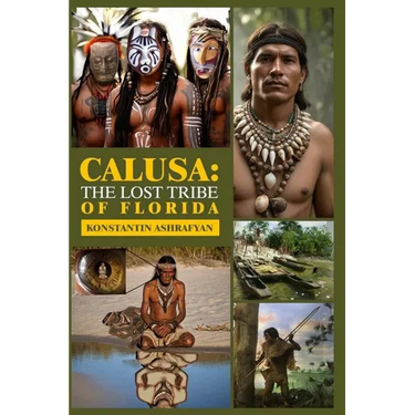 Calusa: The Lost Tribe of Florida: World Events and the Fate of the Disappeared Civilization Calusa and Their Neighbours