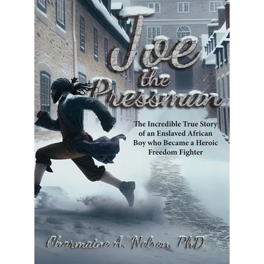 Joe the Pressman: The Incredible True Story of an Enslaved African Boy who Became a Heroic Freedom Fighter