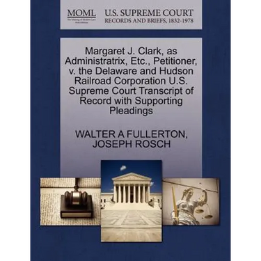 Margaret J. Clark, as Administratrix, Etc., Petitioner, V. the Delaware and Hudson Railroad Corporation U.S. Supreme Court Transcript of Record with S