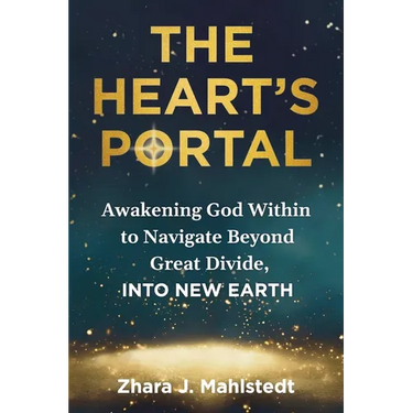 The Heart's Portal: Awakening God Within to Navigate Beyond Great Divide, Into New Earth