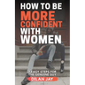 How to Be More Confident with Women: 7 Easy Steps for the Genuine Guy