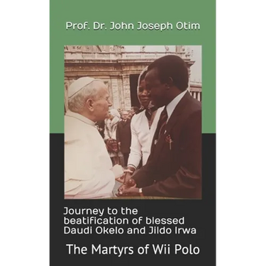 Journey to the beatification of Blessed Daudi Okelo and Jildo Irwa: The Martyrs of Wii Polo