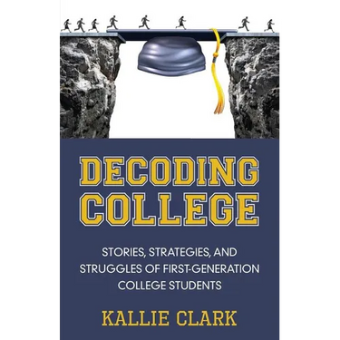 Decoding College: Stories, Strategies, and Struggles of First-Generation College Students
