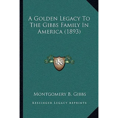 A Golden Legacy To The Gibbs Family In America (1893)
